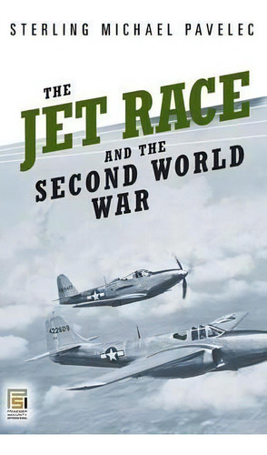 The Jet Race And The Second World War, De S. Mike Pavelec. Editorial Abc Clio, Tapa Dura En Inglés