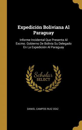 Libro Expedici N Boliviana Al Paraguay : Informe Incident...