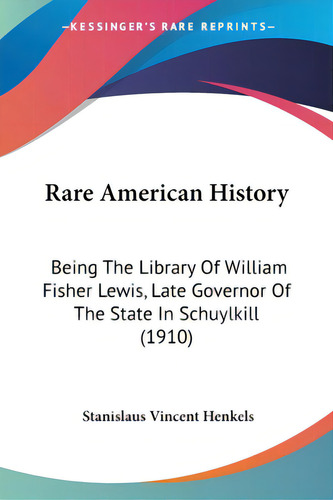 Rare American History: Being The Library Of William Fisher Lewis, Late Governor Of The State In S..., De Henkels, Stanislaus Vincent. Editorial Kessinger Pub Llc, Tapa Blanda En Inglés