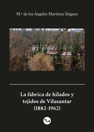 La Fãâ¡brica De Hilados Y Tejidos De Vilasantar (1882-1962), De Mª. De Los Ángeles Martínez Íñiguez. Editorial Vivelibro Lanzamiento, Tapa Blanda En Español