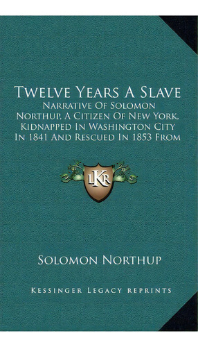 Twelve Years A Slave, De Solomon Northup. Editorial Kessinger Publishing, Tapa Dura En Inglés