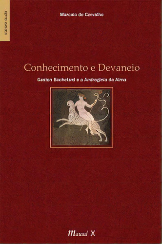 Conhecimento E Devaneio: Gaston Bachelard E A Androginia Da Alma, De Carvalho De. Editora Mauad X Em Português