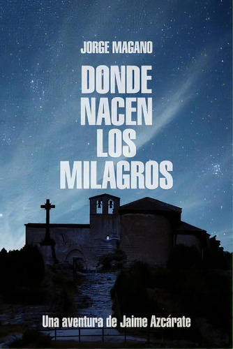 Donde Nacen Los Milagros: Una Aventura De Jaime Azcarate, De Magano, Jorge. Editorial Createspace, Tapa Blanda En Español