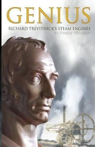 Genius, Richard Trevithick's Steam Engines, De Philip M. Hosken. Editorial Footsteps Press, Tapa Blanda En Inglés