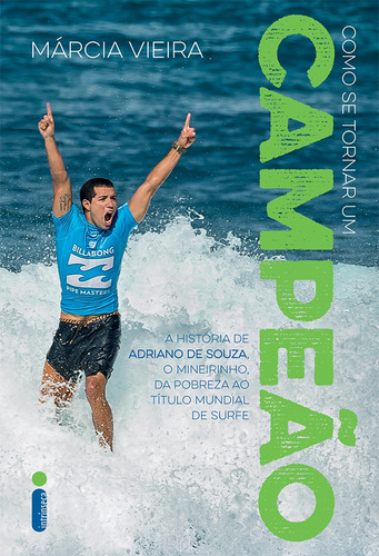 Como se tornar um campeão: A história de Adriano de Souza, o Mineirinho, da pobreza ao título mundial de surfe, de Vieira, Márcia. Editora Intrínseca Ltda., capa mole em português, 2017