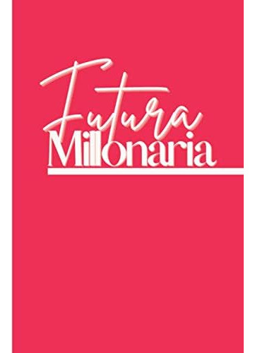 Libro: Futura Millonaria - Diario De Una Mujer Emprendedora: