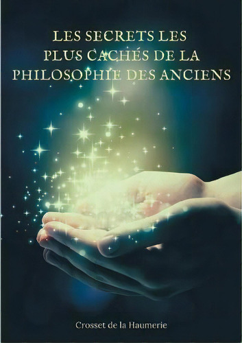 Les Secrets Les Plus Caches De La Philosophie Des Anciens : Enigmes Et Mysteres De L'histoire Phi..., De Crosset De La Haumerie. Editorial Books On Demand, Tapa Blanda En Francés