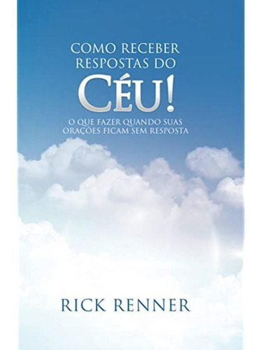 Como Receber Respostas Do Ceu - Rick Renner