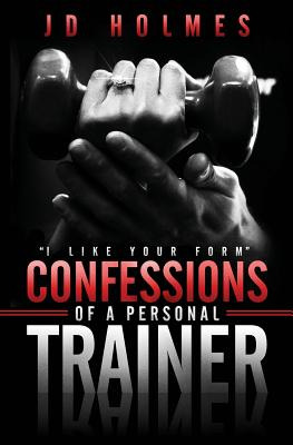 Libro I Like Your Form: Confessions Of A Personal Trainer...