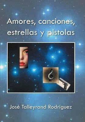 Amores, Canciones, Estrellas Y Pistolas - Jose Talleyrand...