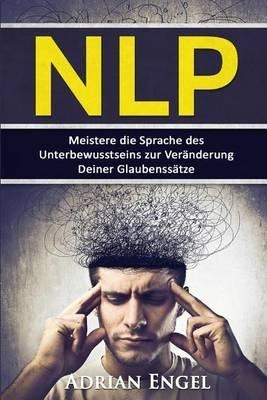 Nlp : Neurolinguistisches Programmieren: Meistere Die Spr...