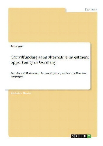 Crowdfunding As An Alternative Investment Opportunity In Germany : Benefits And Motivational Fact..., De Anonym., Tapa Blanda En Inglés