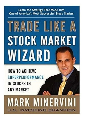 Trade Like A Stock Market Wizard - Mark Minervini