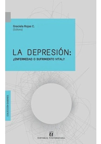 La Depresión: ¿enfermedad O Sufrimiento Vital?, De Graciela Rojas. Editorial Universitaria, Tapa Blanda En Español, 2022