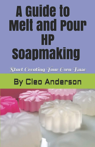 Libro: Melt And Pour Hp Soapmaking: Create Your Own Base