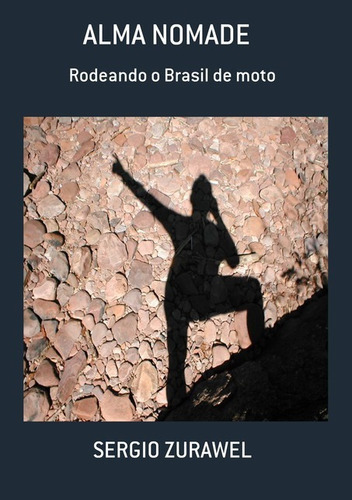 Alma Nomade: Rodeando O Brasil De Moto, De Sergio Zurawel. Série Não Aplicável, Vol. 1. Editora Clube De Autores, Capa Mole, Edição 1 Em Português, 2010