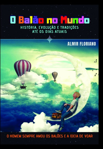 O Balão No Mundo: História, Evolução E Tradições Até Os Dias Atuais, De Almir Floriano. Série Não Aplicável, Vol. 1. Editora Clube De Autores, Capa Dura, Edição 1 Em Português, 2019