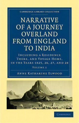 Narrative Of A Journey Overland From England, By The Continent Of Europe, Egypt, And The Red Sea,..., De Anne Katharine Curteis Elwood. Editorial Cambridge University Press, Tapa Blanda En Inglés