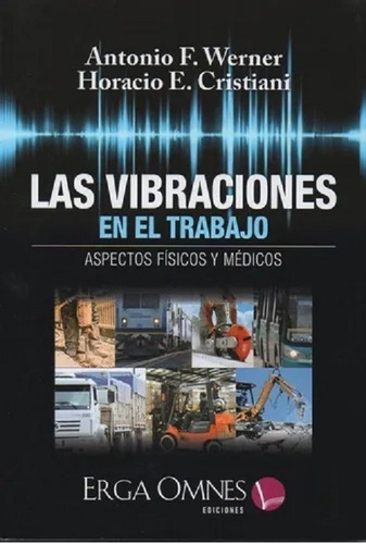 Las Vibraciones En El Trabajo: Aspectos Físicos Y Médicos, De Werner, Antonio F. - Cristiani, Horacio E.., Vol. 1. Editorial Erga Omnes, Tapa Blanda, Edición 1 En Español, 2022