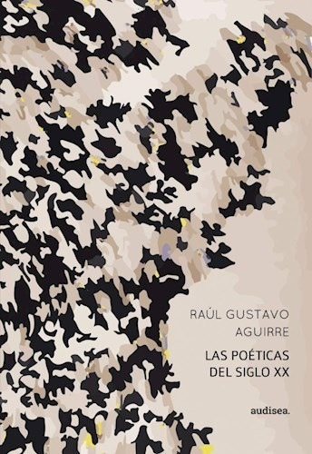 Libro Las Poeticas Del Siglo Xx De Raul Gustavo Aguirre