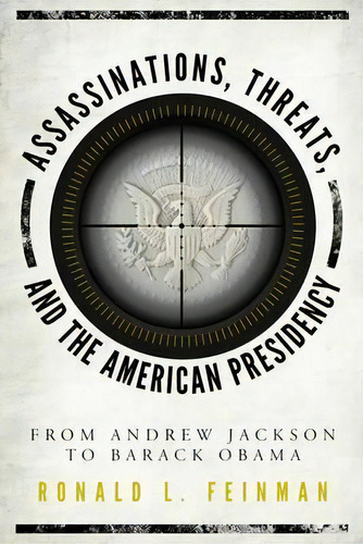 Assassinations, Threats, And The American Presidency : From Andrew Jackson To Barack Obama, De Ronald L. Feinman. Editorial Rowman & Littlefield, Tapa Blanda En Inglés