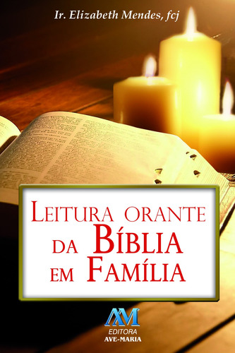 Leitura orante da Bíblia em família, de Elizabeth Mendes, Fcj. Editorial Editora Ave-Maria, capa mole em português, 2015
