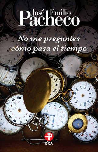 No Me Preguntes Cómo Pasa El Tiempo, De Pacheco Jose Emilio. Editorial Ediciones Era, Tapa Blanda, Edición 1 En Español, 2019