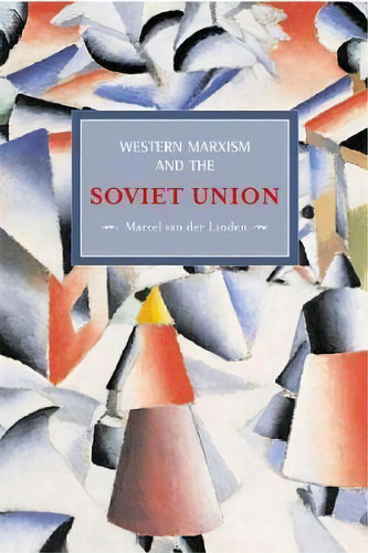 Western Marxism And The Soviet Union: A Survey Of Critical Theories And Debates Since 1917, De Marcel Van Der Linden. Editorial Haymarket Books, Tapa Blanda En Inglés