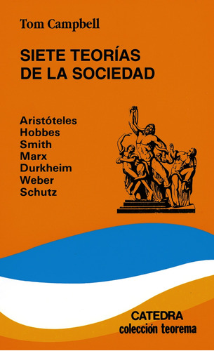 Siete teorías de la sociedad, de Campbell, Tom. Serie Teorema. Serie menor Editorial Cátedra, tapa blanda en español, 2002