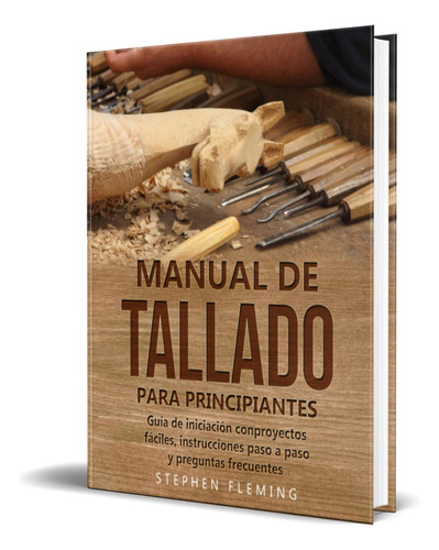 Libro Manual De Tallado Para Principiantes [ Original ], De Stephen Fleming. Editorial Independently Published, Tapa Blanda En Español, 2021