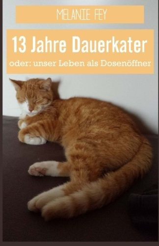 13 Jahre Dauerkater Oder Unser Leben Als Dosenoeffner (germa