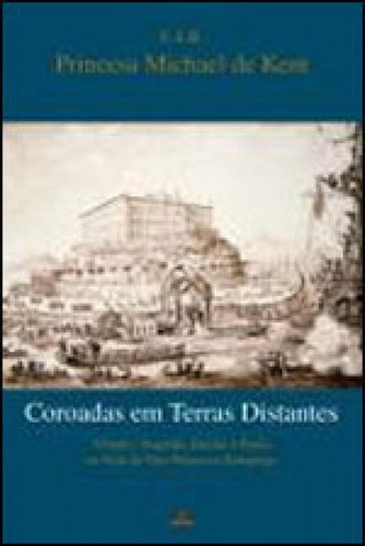 Coroadas Em Terras Distantes  - Triunfo, Tragedia, Paixao E, De Princesa Michael De Kent. Editora Ambientes E Costumes, Capa Mole Em Português