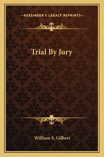 Trial By Jury, De Gilbert, William S.. Kessinger's Legacy Reprints, Vol. 1. Editorial Kessinger Pub Llc, Tapa Blanda En Inglés