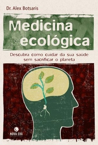 Medicina ecológica: descubra como cuidar de sua saúde sem sacrificar o planeta, de Alexandre Spyros Botsaris. Editora Nova Era, capa mole em português