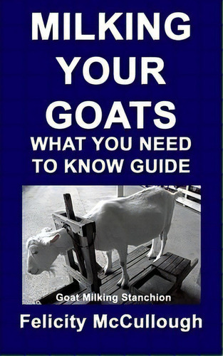 Milking Your Goats What You Need To Know Guide, De Felicity Mccullough. Editorial My Lap Shop Publishers, Tapa Blanda En Inglés