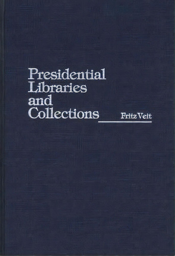 Presidential Libraries And Collections, De Fritz Veit. Editorial Abc-clio En Inglés