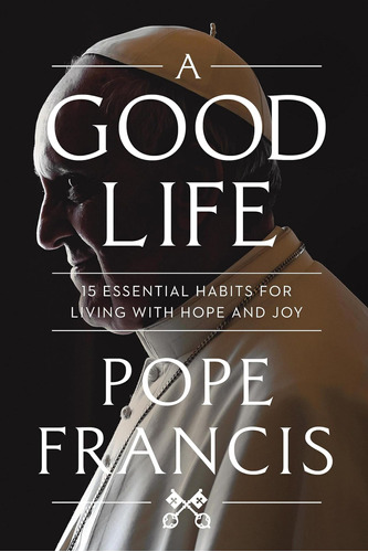 Libro: A Good Life: 15 Essential Habits For Living With Hope