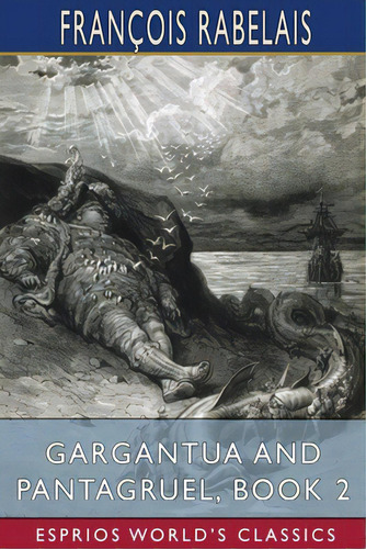 Gargantua And Pantagruel, Book 2 (esprios Classics): Translated By Peter Anthony Motteux, And Sir..., De Rabelais, François. Editorial Blurb Inc, Tapa Blanda En Inglés