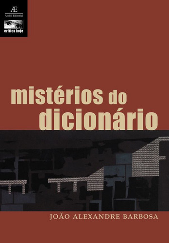 Mistérios do Dicionário: e outras Crônicas Literárias, de Barbosa, João Alexandre. Série Crítica Hoje (4), vol. 4. Editora Ateliê Editorial Ltda - EPP, capa mole em português, 2004