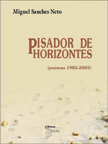 Pisador De Horizontes, De Sanches Neto, Miguel. Editora Uepg - Universidade Estadual De Ponta Grossa, Capa Mole Em Português