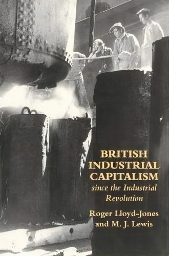 British Industrial Capitalism Since The Industrial Revolution, De Roger Lloyd-jones. Editorial Taylor Francis Ltd, Tapa Blanda En Inglés