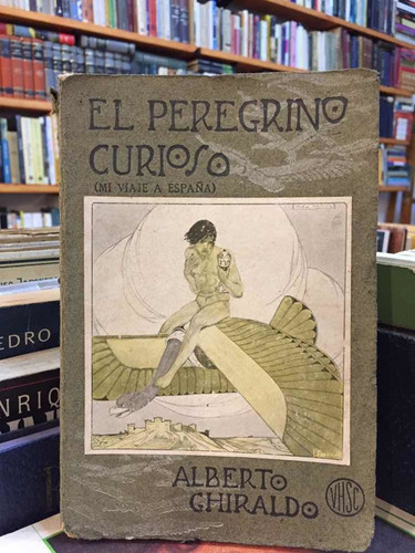 El Peregrino Curioso Mi Viaje A España Alberto Ghiraldo 1 Ed