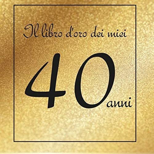 Libro: Il Libro D Oro Dei Miei 40 Anni: Buon Compleanno! (it