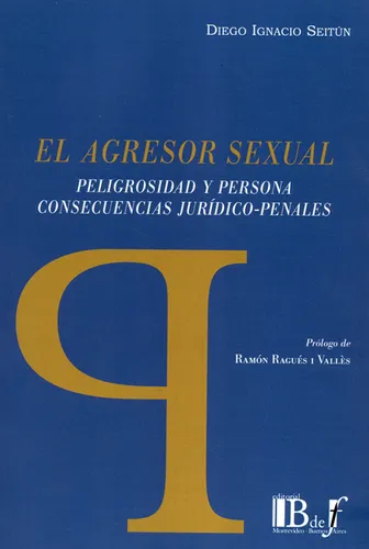Agresor Sexual. Peligrosidad Y Persona Consecuencias Jurídico-penales, De Diego Ignacio Seitún. Editorial B De F, Tapa Blanda, Edición 1 En Español, 2019