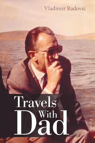 Travels With Dad, De Radovic, Vladimir. Editorial Authorhouse, Tapa Blanda En Inglés