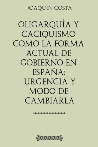 Oligarquia Y Caciquismo Como La Forma Actual De Gobierno En