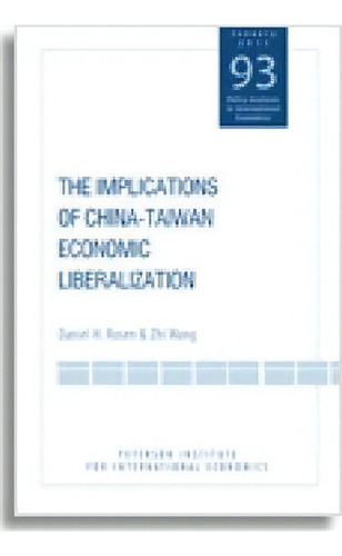 The Implications Of China-taiwan Economic Liberalization, De Daniel H. Rosen. Editorial Institute For International Economics U S, Tapa Blanda En Inglés