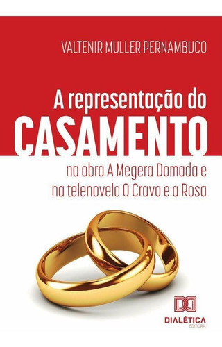 A Representação Do Casamento Na Obra A Megera Domada E Na Telenovela O Cravo E A Rosa, De Valtenir Muller Pernambuco. Editorial Dialética, Tapa Blanda En Portugués, 2022