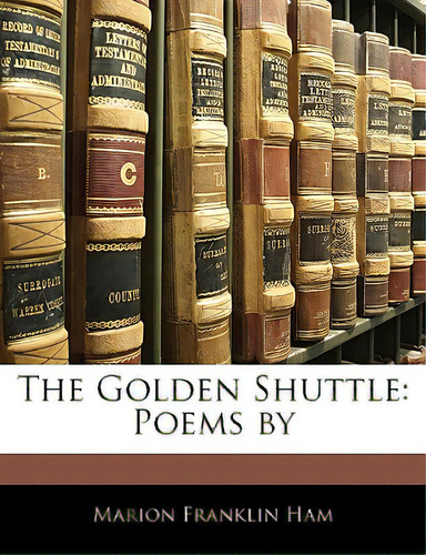 The Golden Shuttle: Poems By, De Ham, Marion Franklin., Vol. 1. Editorial Nabu Pr, Tapa Blanda En Inglés
