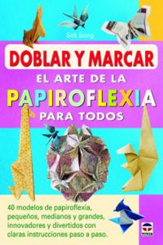 Doblar Y Marcar. El Arte De La Papiroflexia Para Todos, De Sok Song. Editorial Tutor, Tapa Blanda En Español, 2012